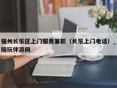 福州长乐区上门服务兼职（长乐上门电话）_陪玩伴游网