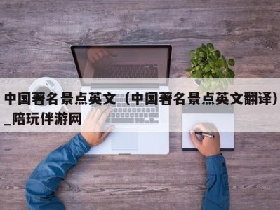 中国著名景点英文（中国著名景点英文翻译）_陪玩伴游网